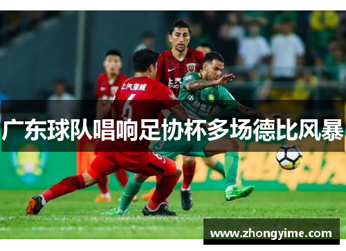 广东球队唱响足协杯多场德比风暴