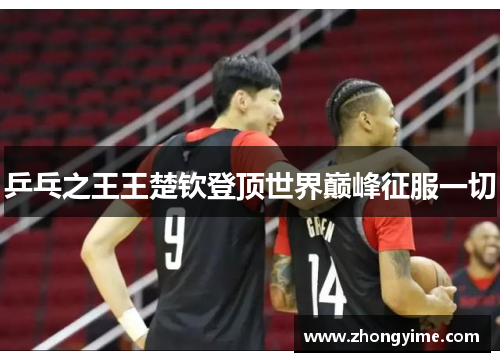乒乓之王王楚钦登顶世界巅峰征服一切